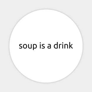 Soup Is A Drink (Black Text) Magnet